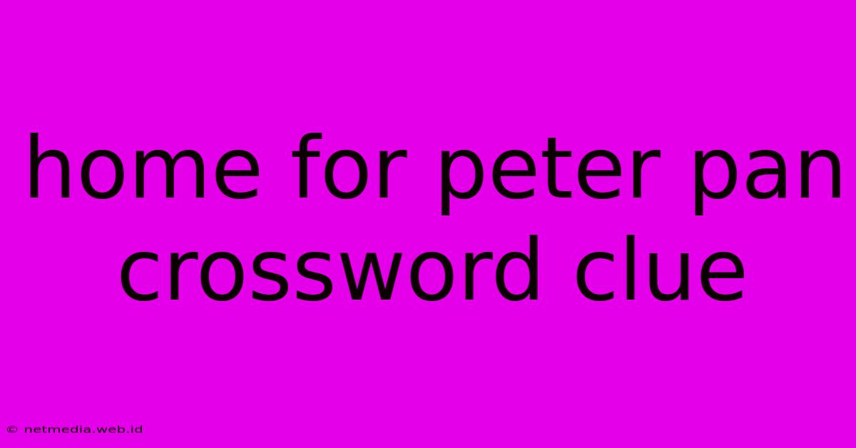 Home For Peter Pan Crossword Clue