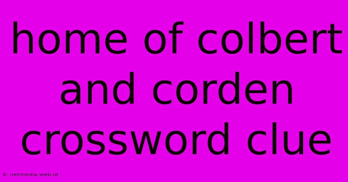 Home Of Colbert And Corden Crossword Clue