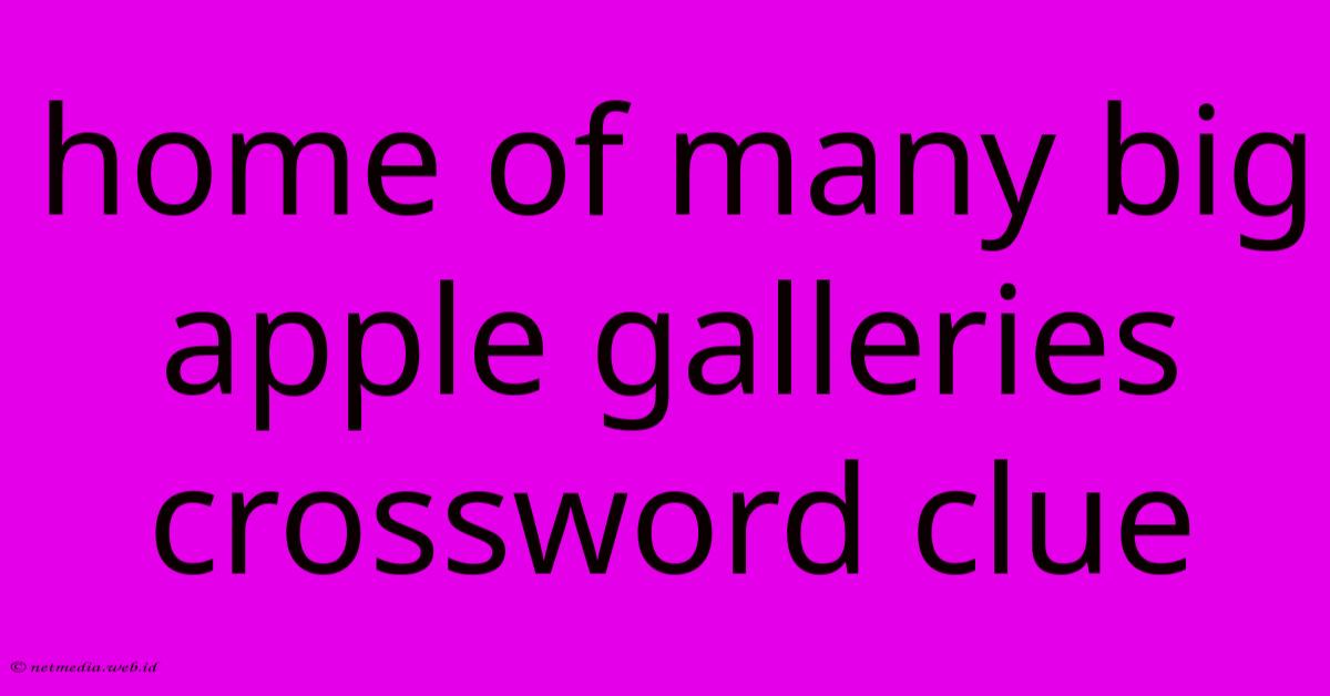 Home Of Many Big Apple Galleries Crossword Clue Home Of Many Big Apple Galleries Crossword Clue