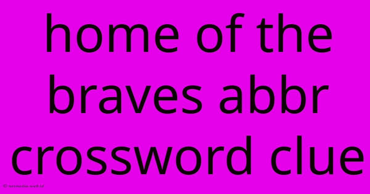 Home Of The Braves Abbr Crossword Clue