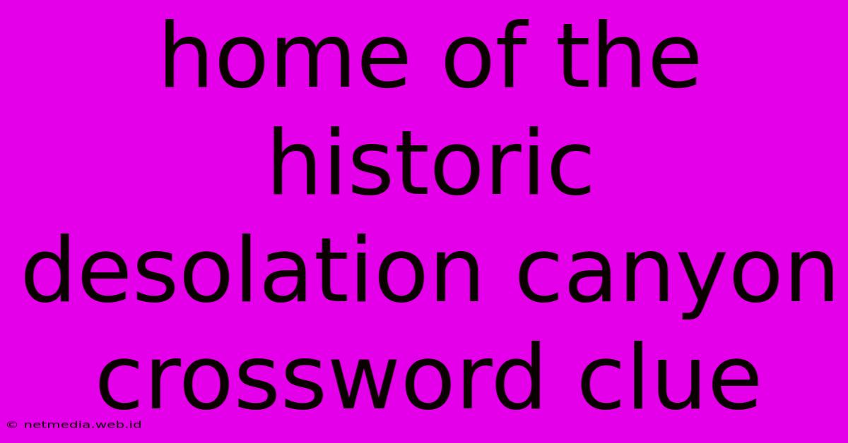 Home Of The Historic Desolation Canyon Crossword Clue