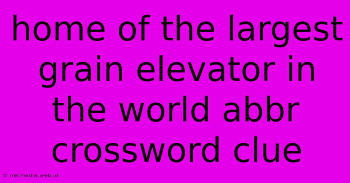 Home Of The Largest Grain Elevator In The World Abbr Crossword Clue