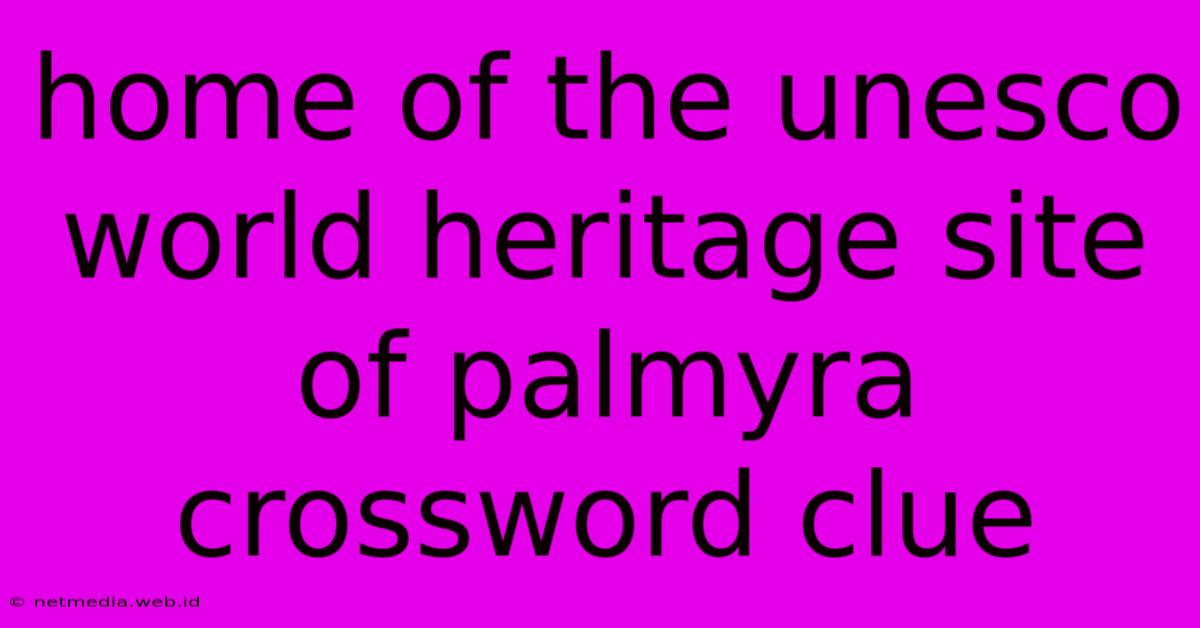 Home Of The Unesco World Heritage Site Of Palmyra Crossword Clue