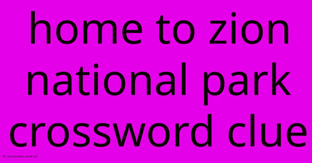 Home To Zion National Park Crossword Clue Home To Zion National Park Crossword Clue