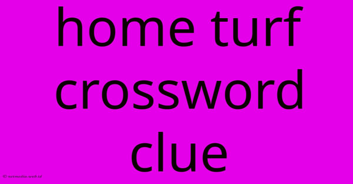 Home Turf Crossword Clue