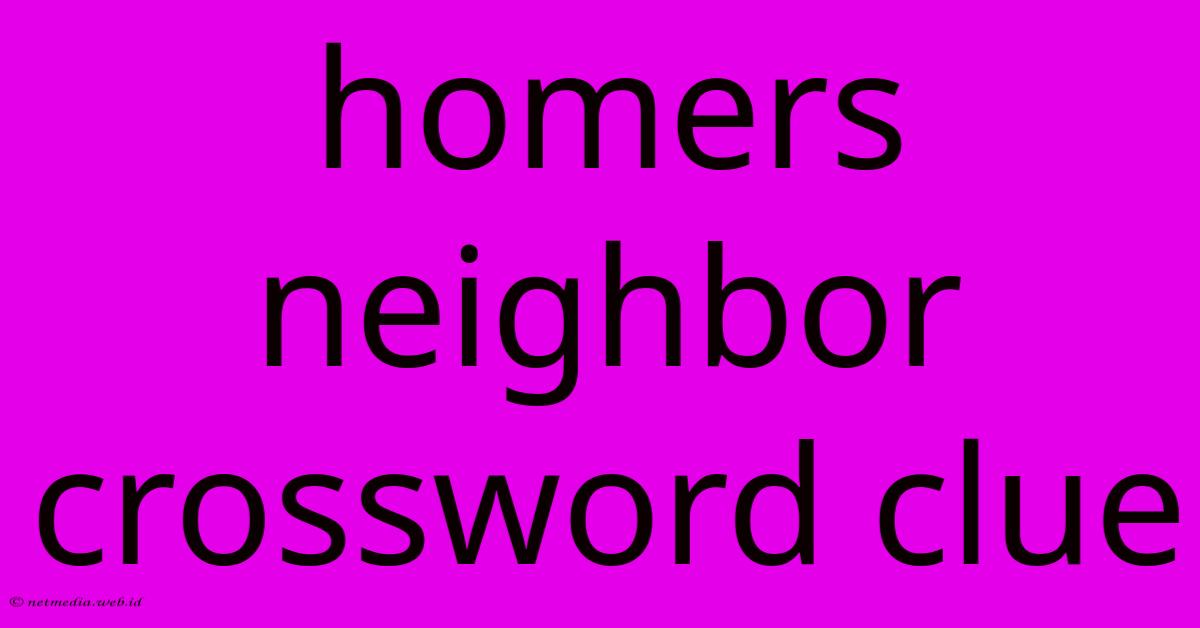 Homers Neighbor Crossword Clue