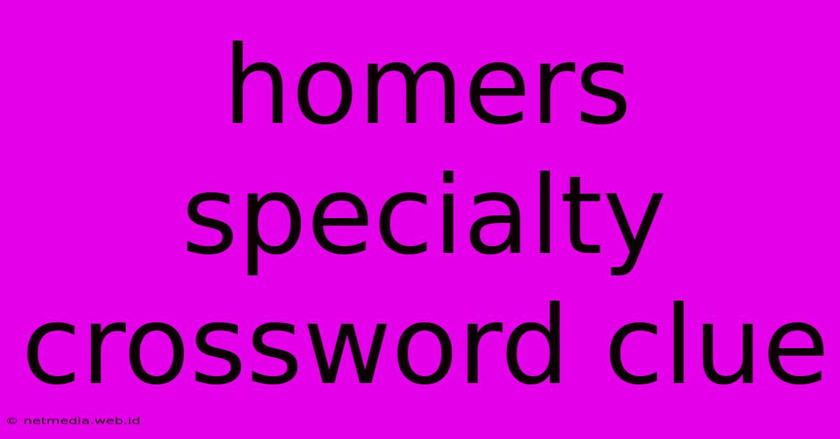 Homers Specialty Crossword Clue