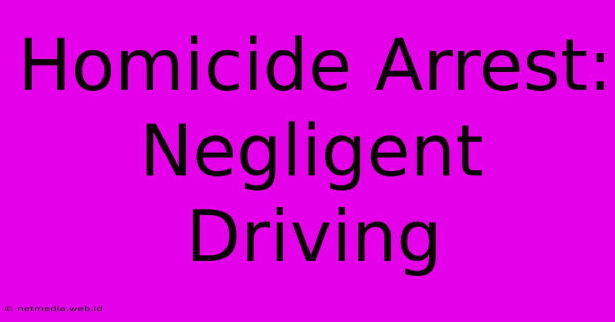 Homicide Arrest: Negligent Driving