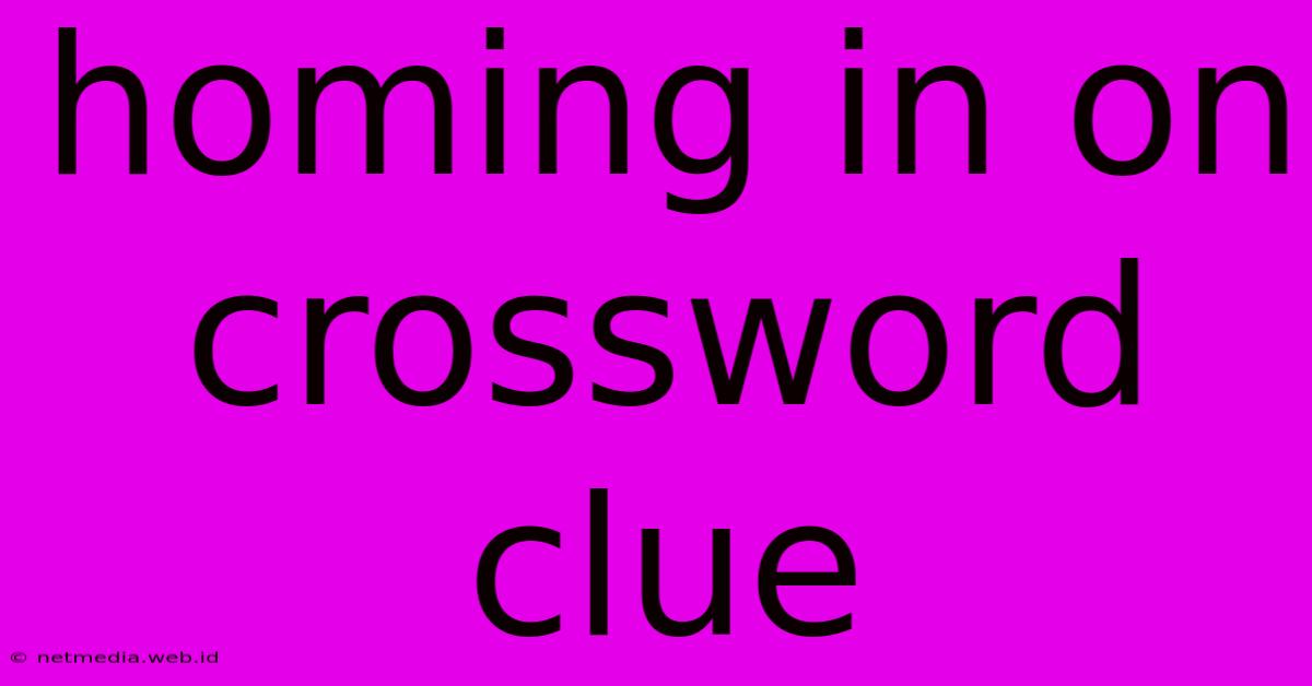 Homing In On Crossword Clue