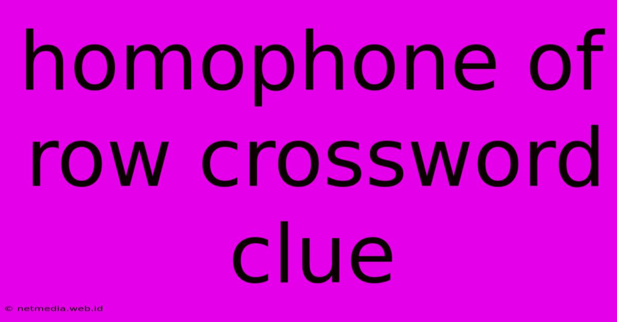 Homophone Of Row Crossword Clue