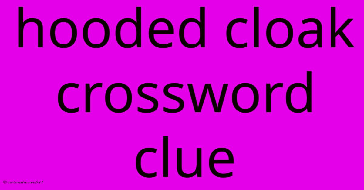 Hooded Cloak Crossword Clue