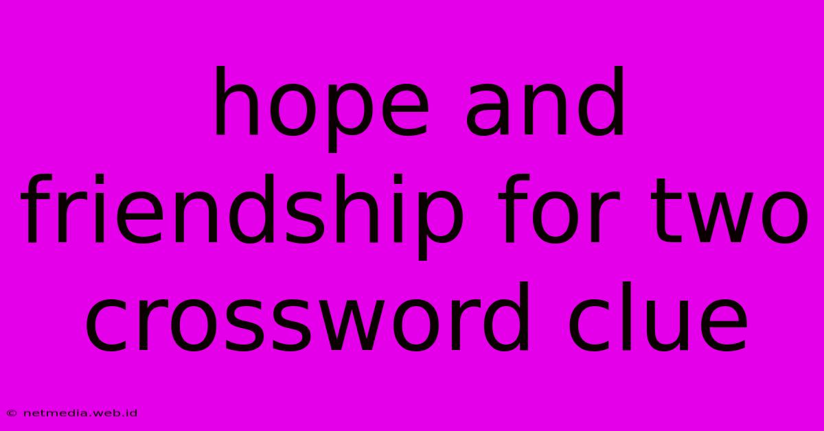 Hope And Friendship For Two Crossword Clue