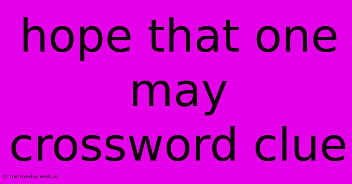 Hope That One May Crossword Clue