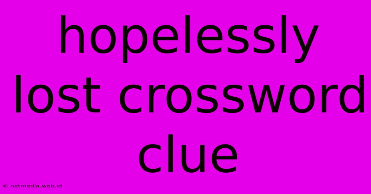 Hopelessly Lost Crossword Clue