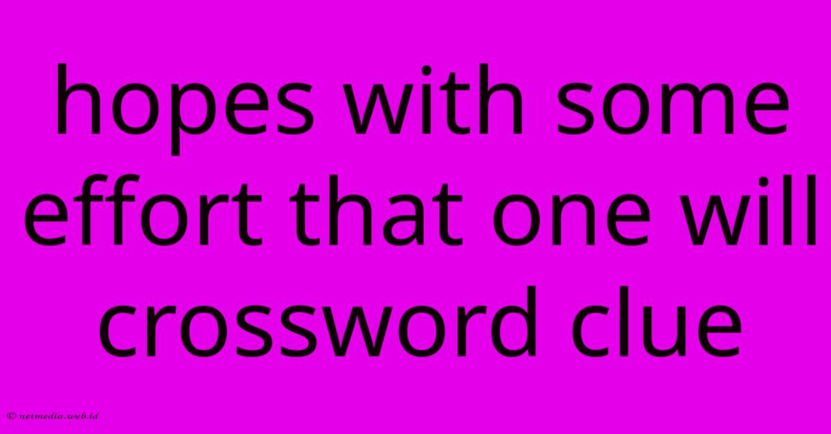 Hopes With Some Effort That One Will Crossword Clue Hopes With Some Effort That One Will Crossword Clue