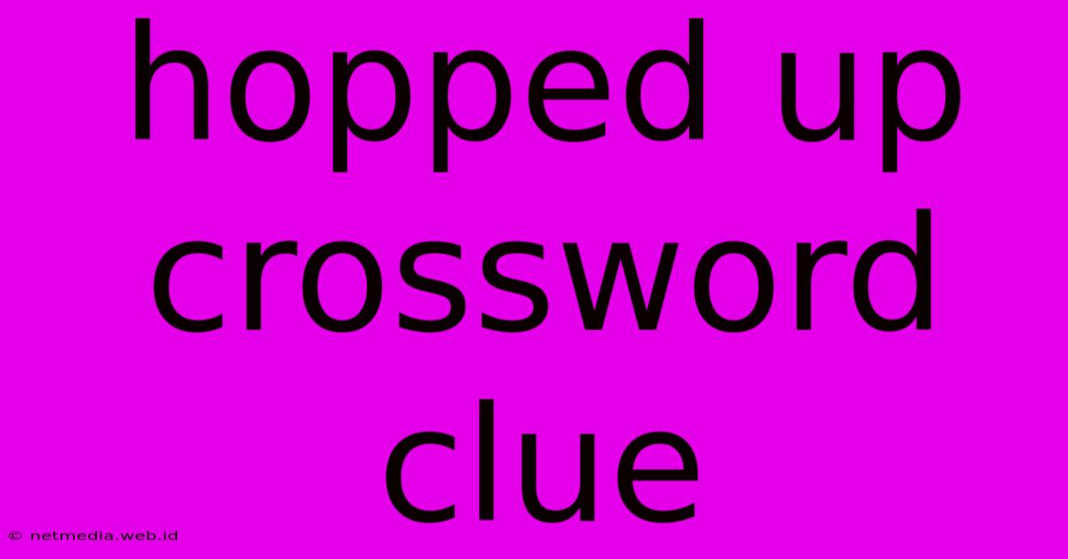 Hopped Up Crossword Clue