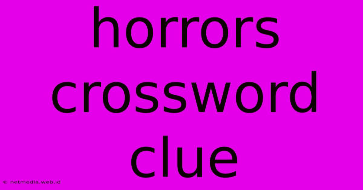 Horrors Crossword Clue