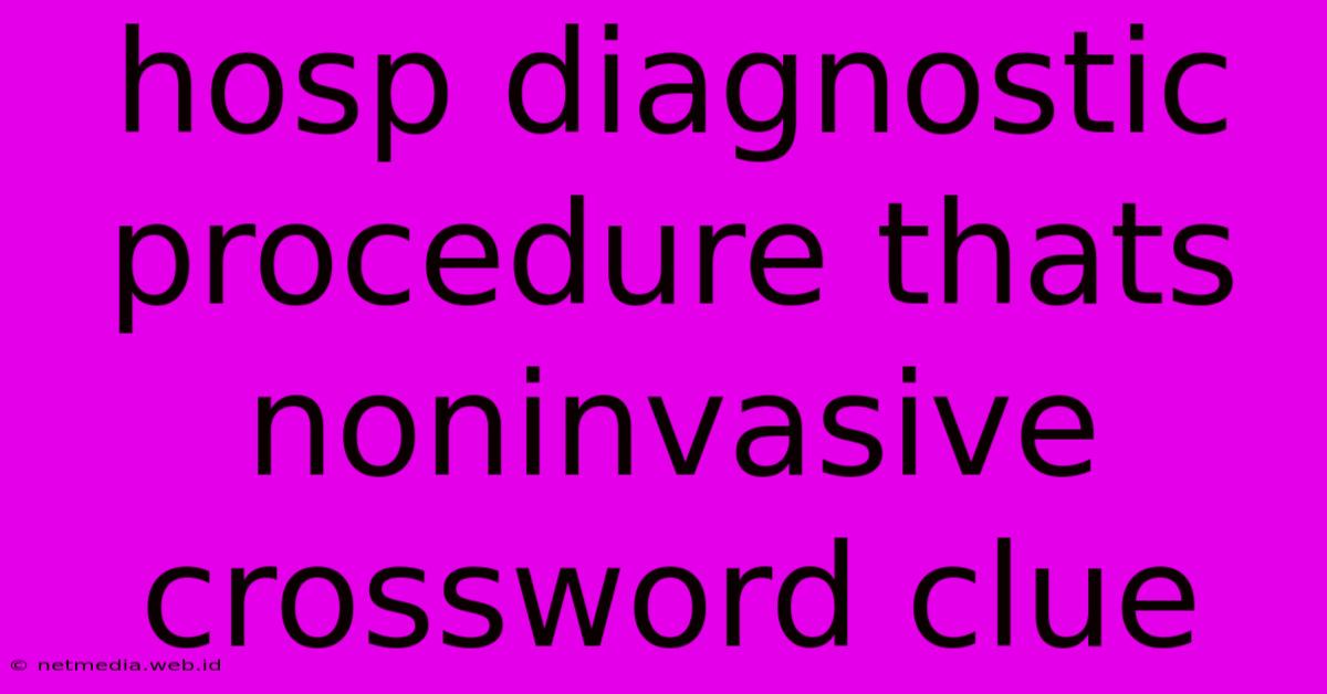 Hosp Diagnostic Procedure Thats Noninvasive Crossword Clue