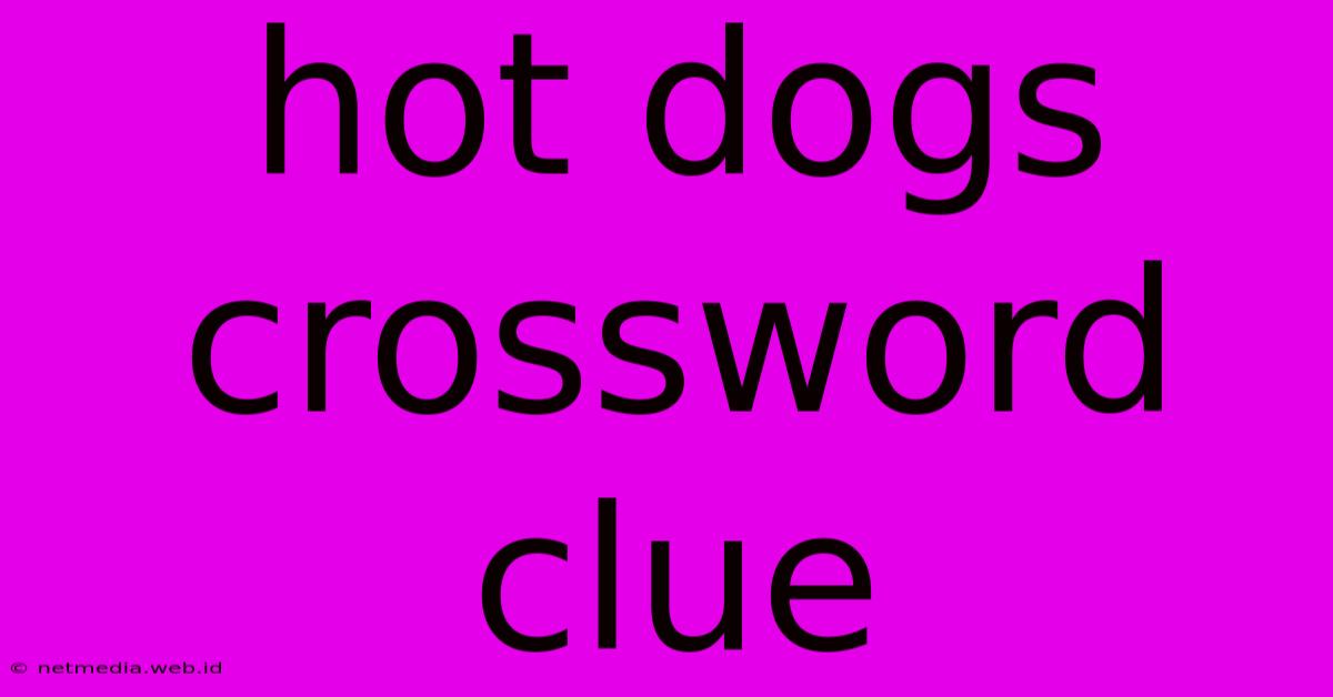 Hot Dogs Crossword Clue