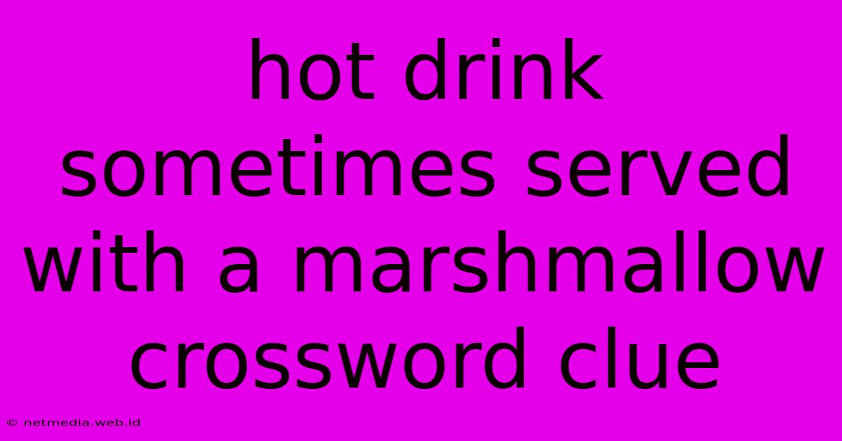 Hot Drink Sometimes Served With A Marshmallow Crossword Clue