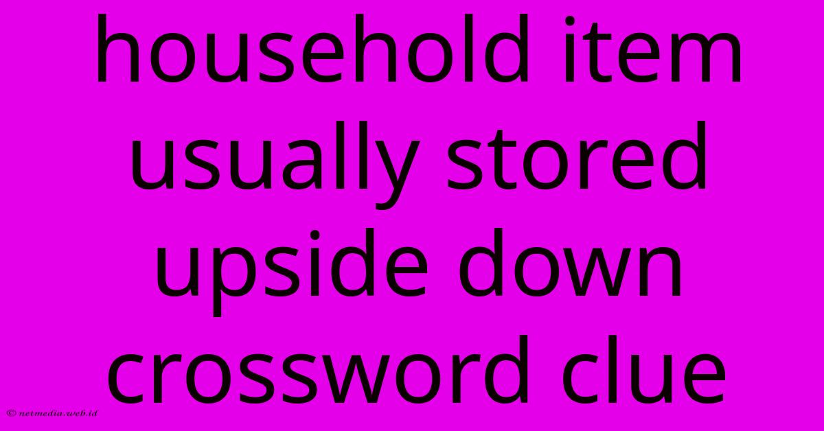 Household Item Usually Stored Upside Down Crossword Clue