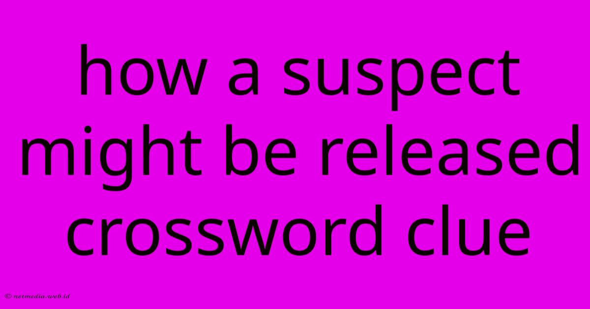 How A Suspect Might Be Released Crossword Clue