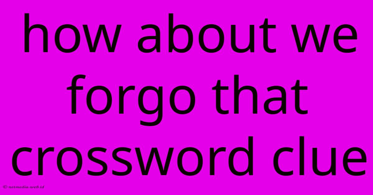 How About We Forgo That Crossword Clue How About We Forgo That Crossword Clue