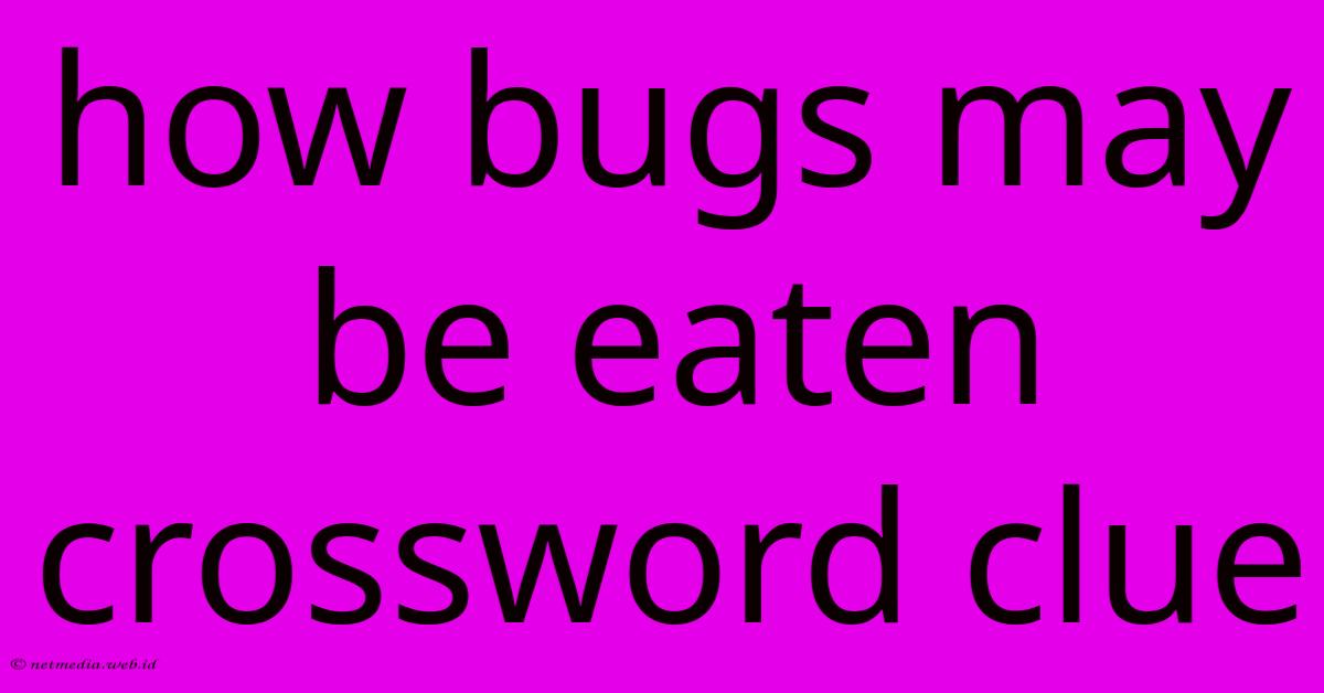 How Bugs May Be Eaten Crossword Clue How Bugs May Be Eaten Crossword Clue