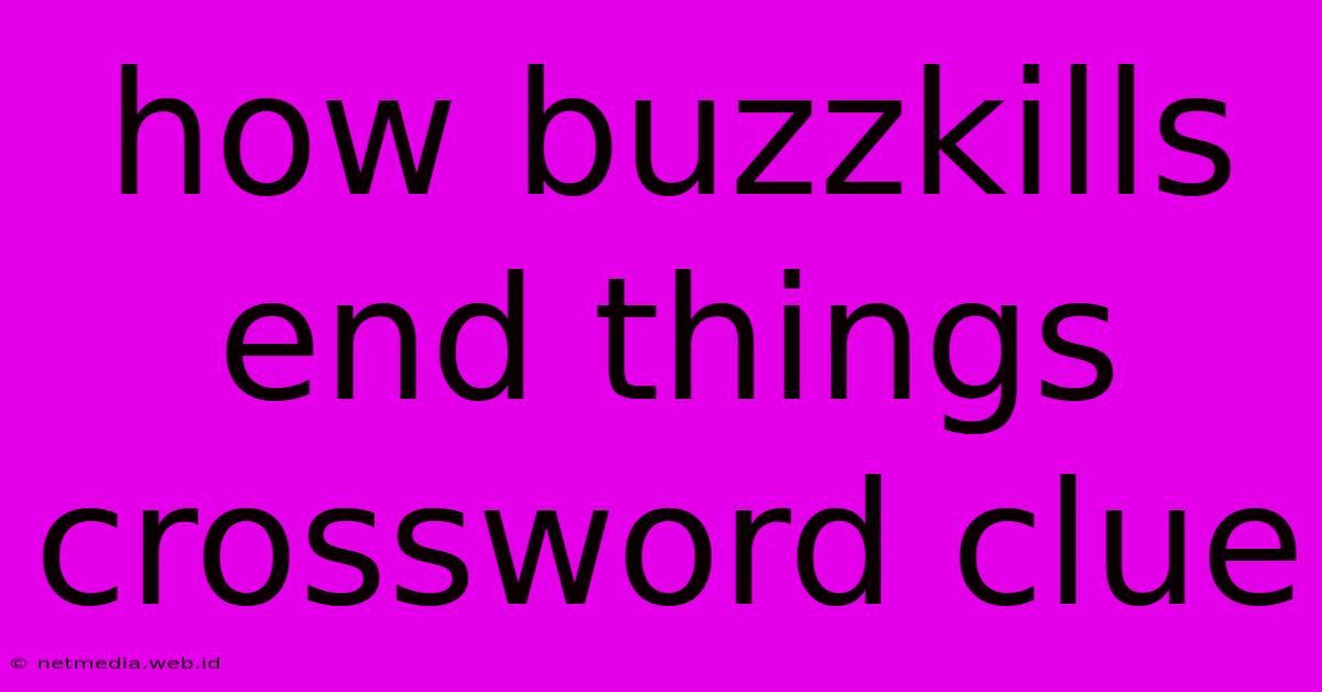 How Buzzkills End Things Crossword Clue