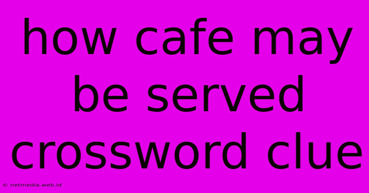 How Cafe May Be Served Crossword Clue