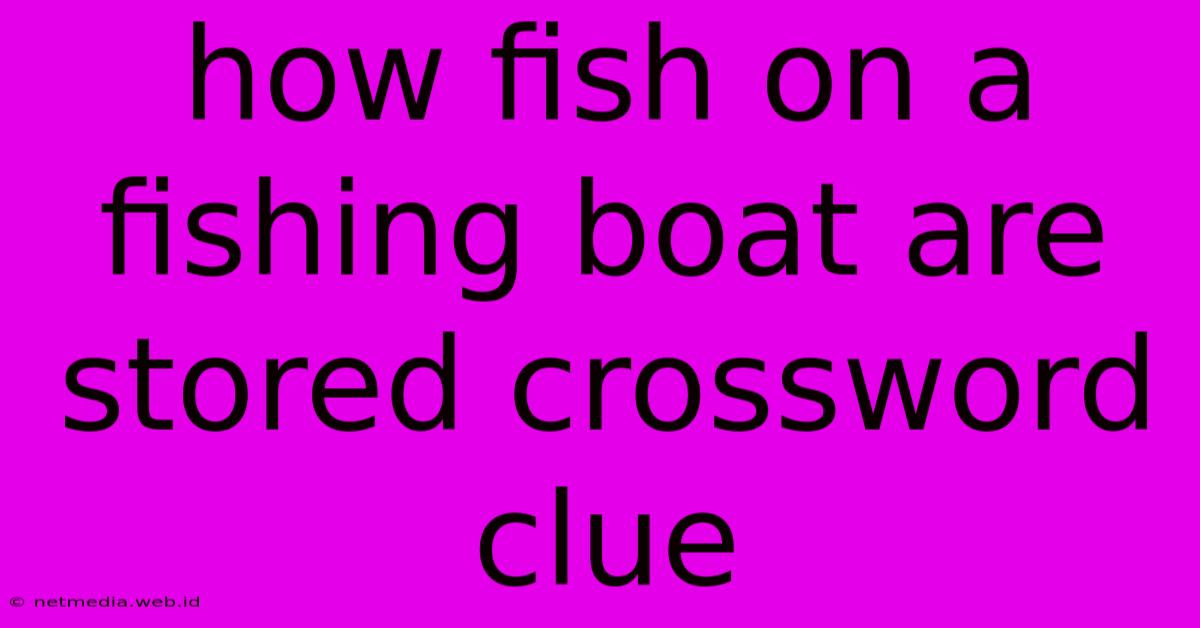 How Fish On A Fishing Boat Are Stored Crossword Clue