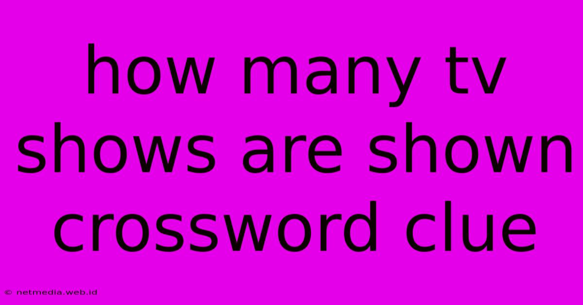 How Many Tv Shows Are Shown Crossword Clue