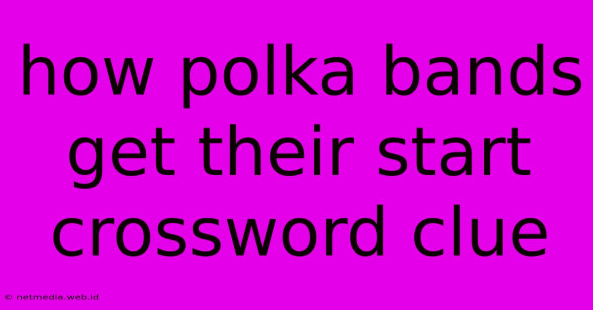 How Polka Bands Get Their Start Crossword Clue