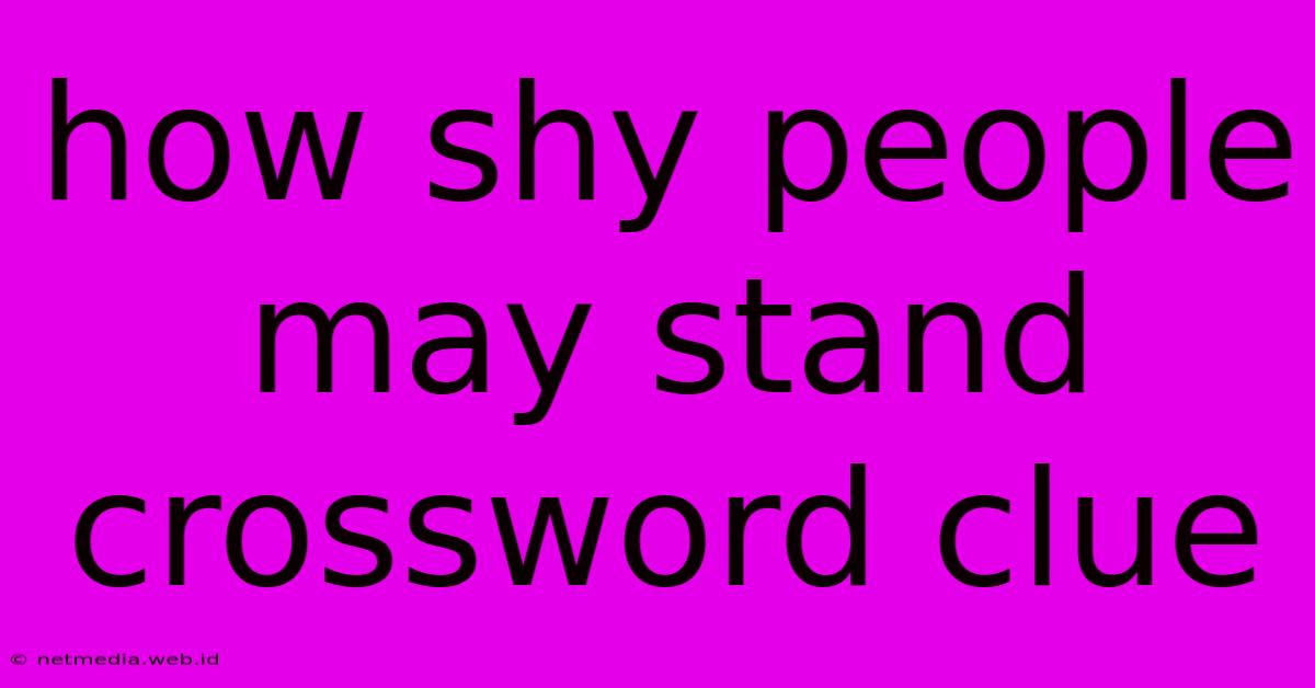 How Shy People May Stand Crossword Clue