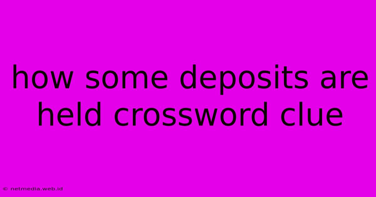 How Some Deposits Are Held Crossword Clue