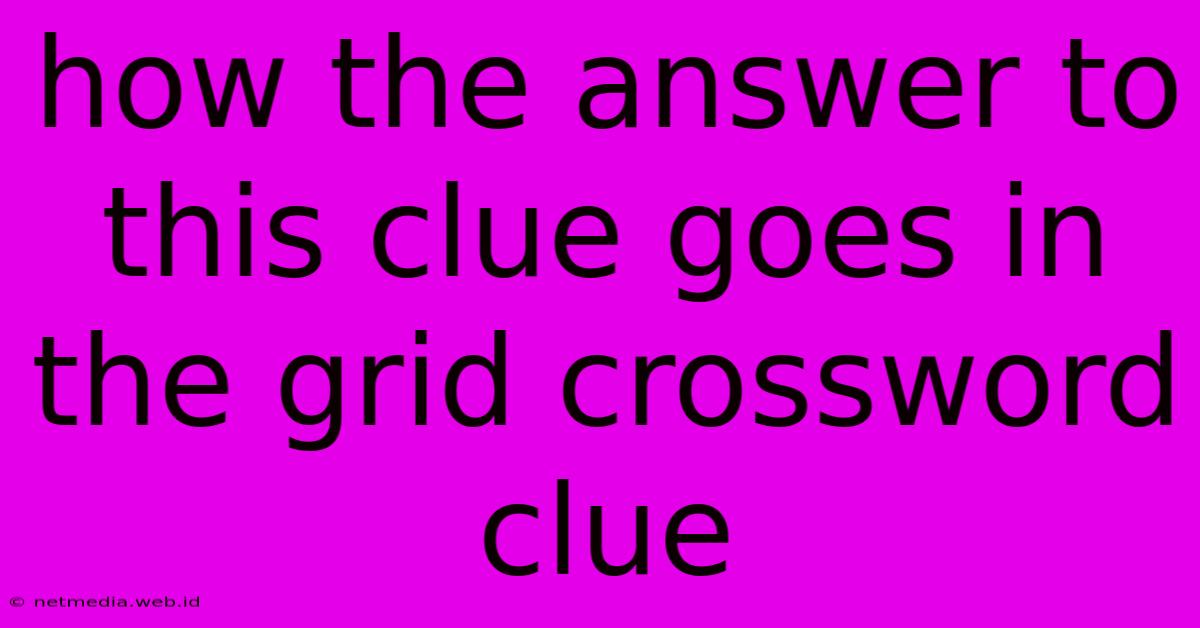 How The Answer To This Clue Goes In The Grid Crossword Clue