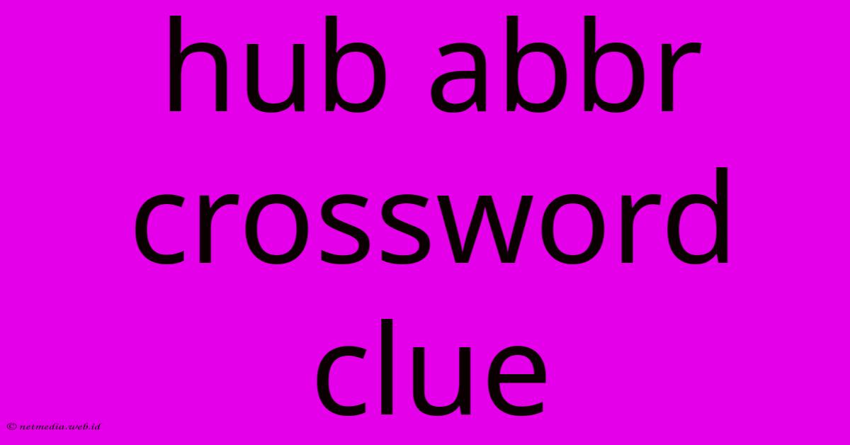 Hub Abbr Crossword Clue