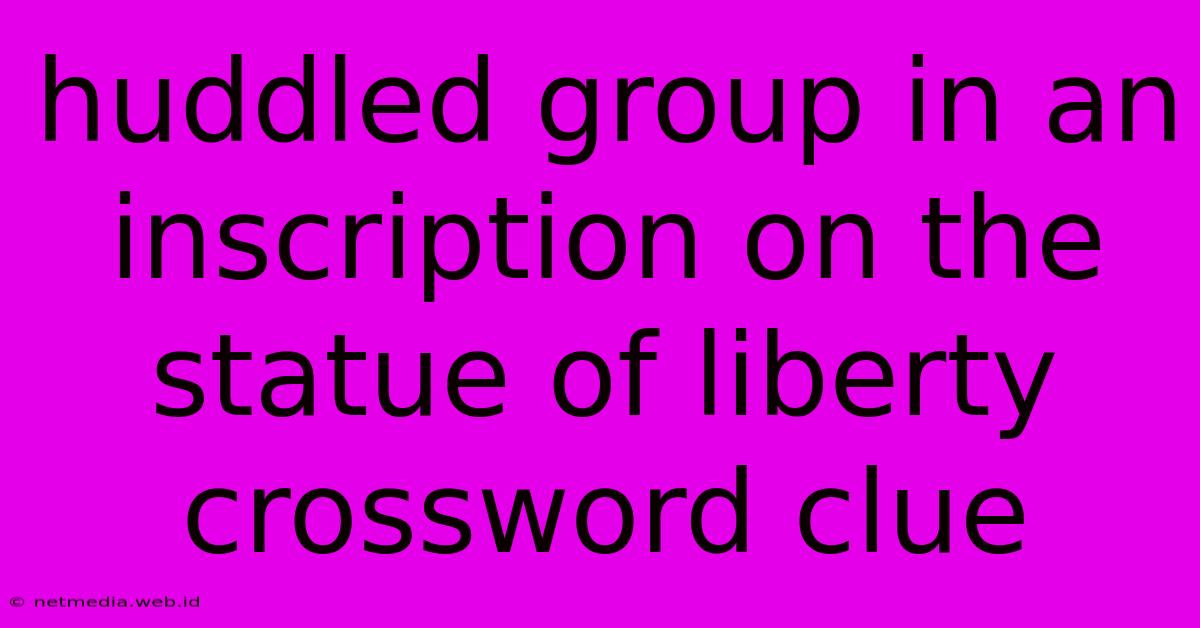 Huddled Group In An Inscription On The Statue Of Liberty Crossword Clue