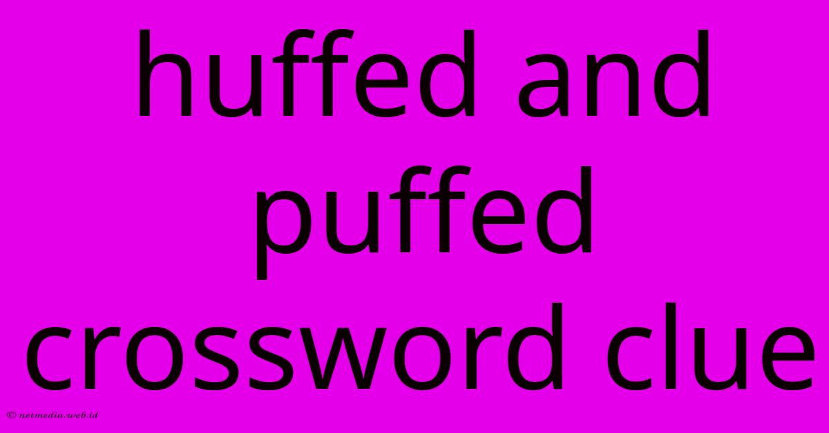 Huffed And Puffed Crossword Clue Huffed And Puffed Crossword Clue