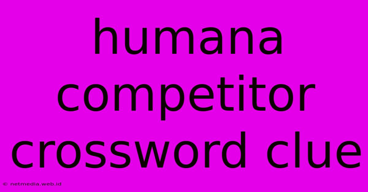 Humana Competitor Crossword Clue