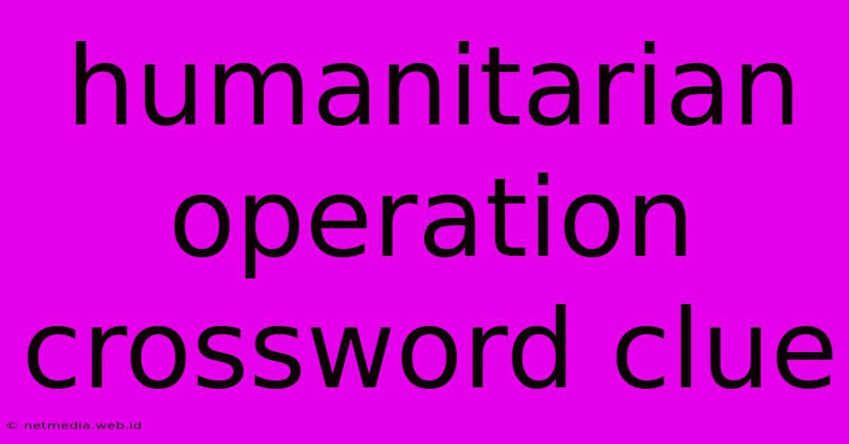 Humanitarian Operation Crossword Clue