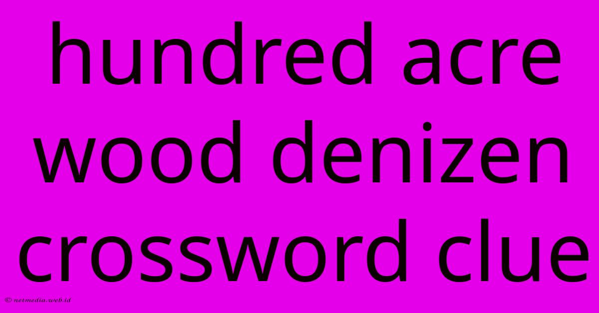Hundred Acre Wood Denizen Crossword Clue Hundred Acre Wood Denizen Crossword Clue