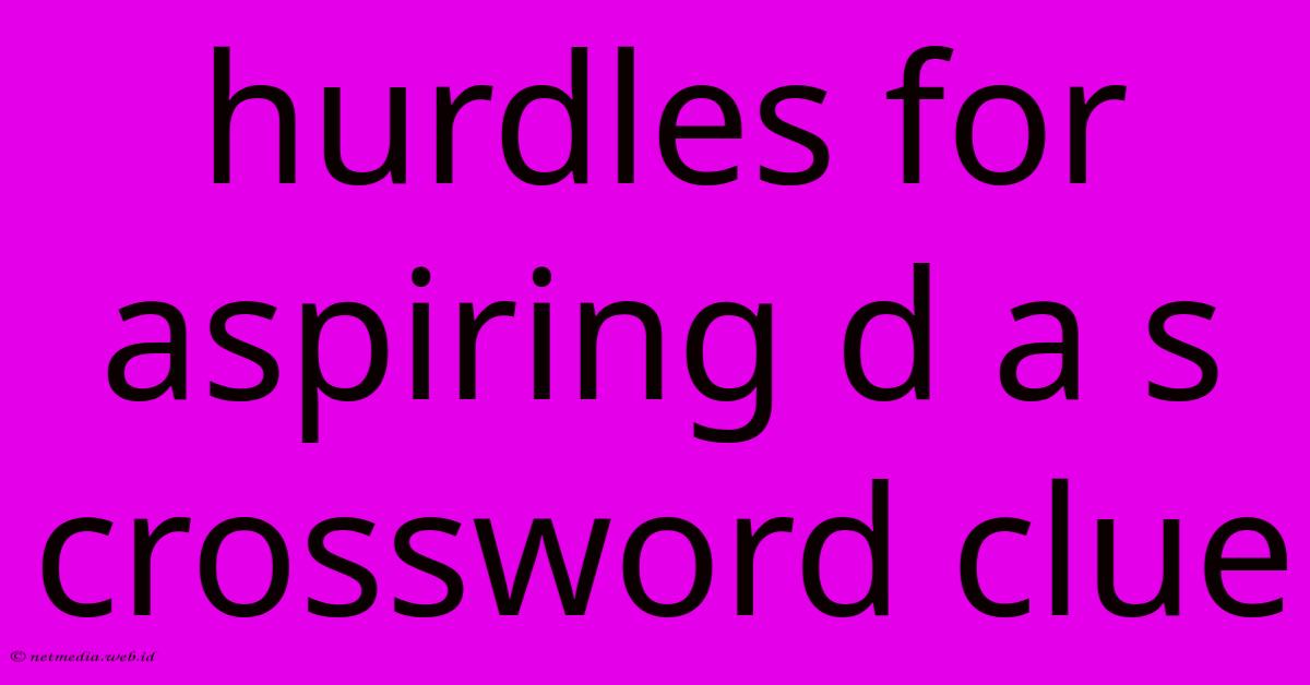 Hurdles For Aspiring D A S Crossword Clue Hurdles For Aspiring D A S Crossword Clue