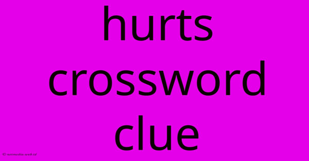 Hurts Crossword Clue Hurts Crossword Clue
