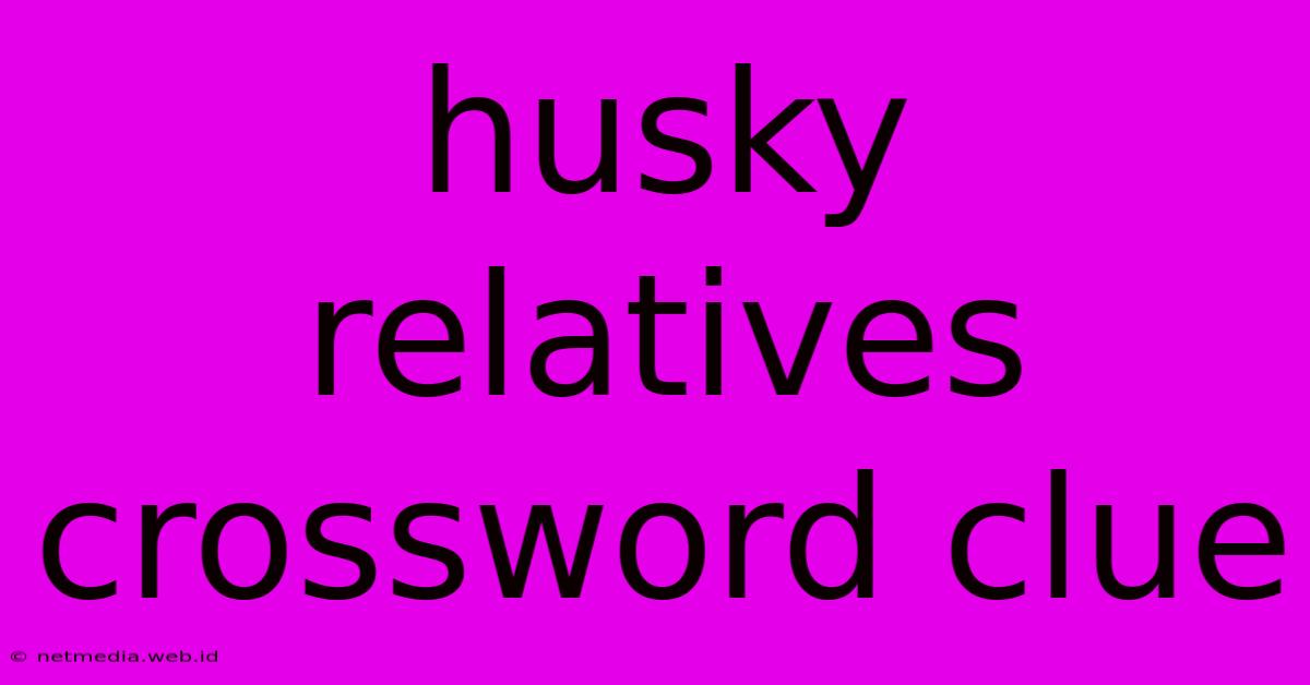 Husky Relatives Crossword Clue