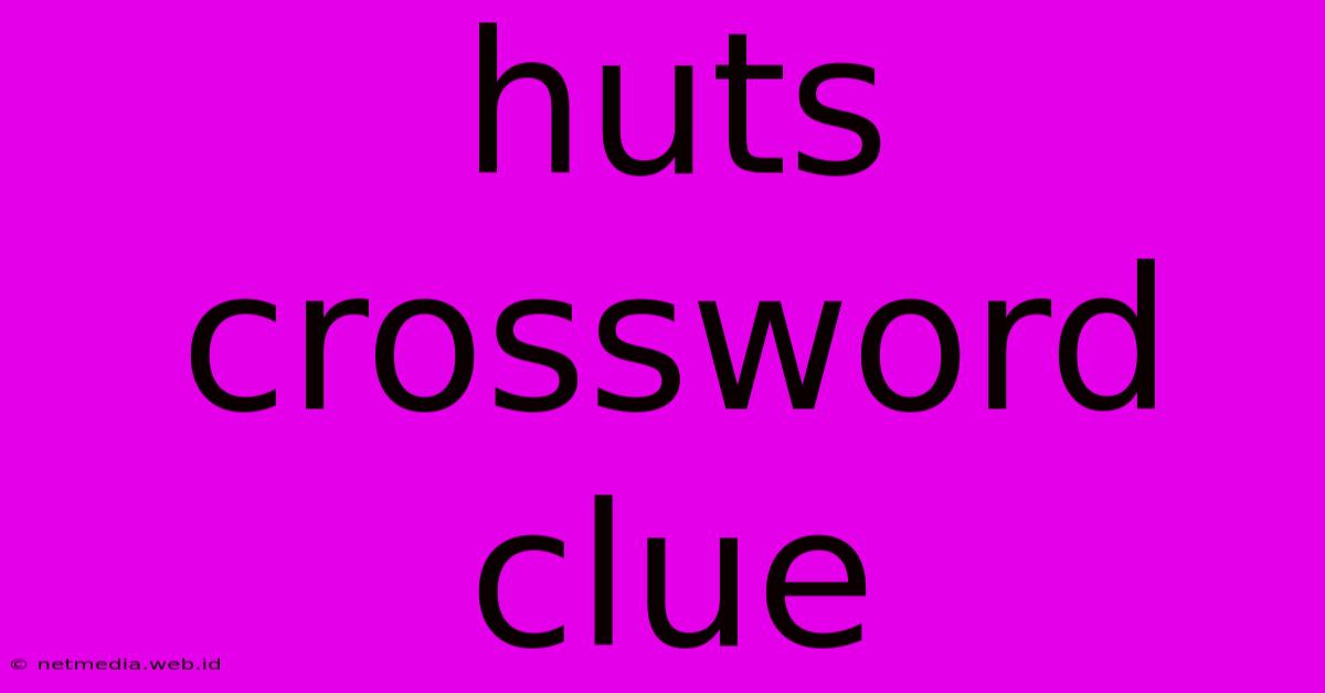 Huts Crossword Clue