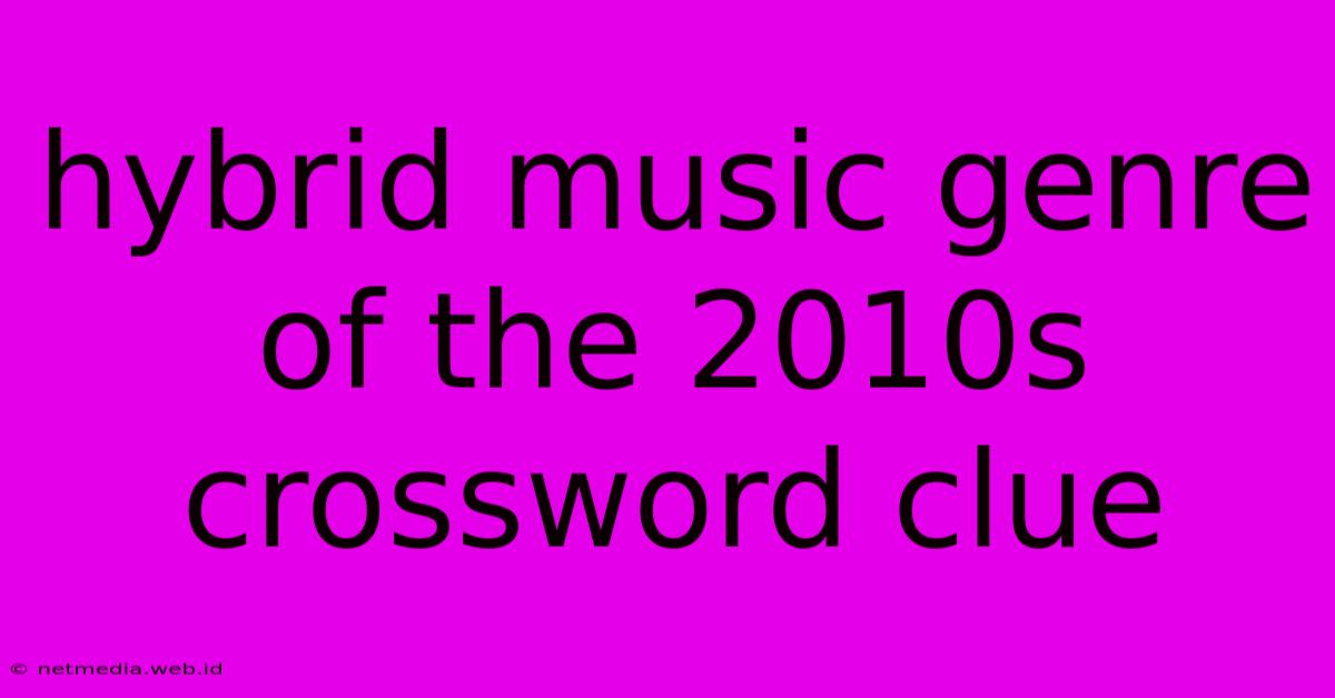 Hybrid Music Genre Of The 2010s Crossword Clue