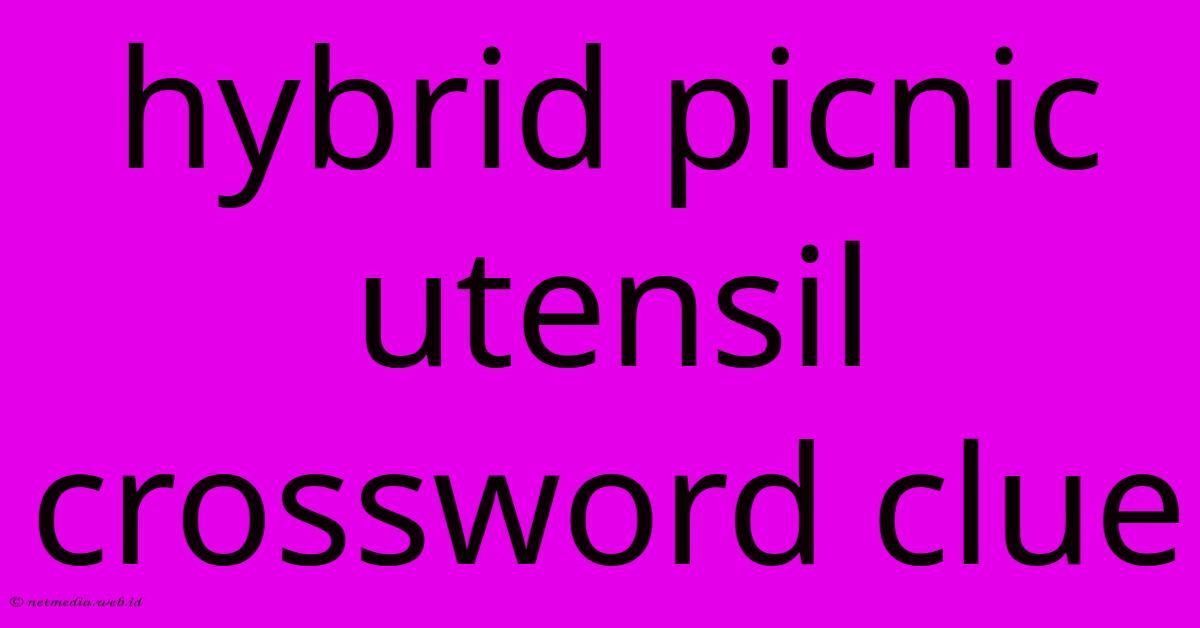 Hybrid Picnic Utensil Crossword Clue