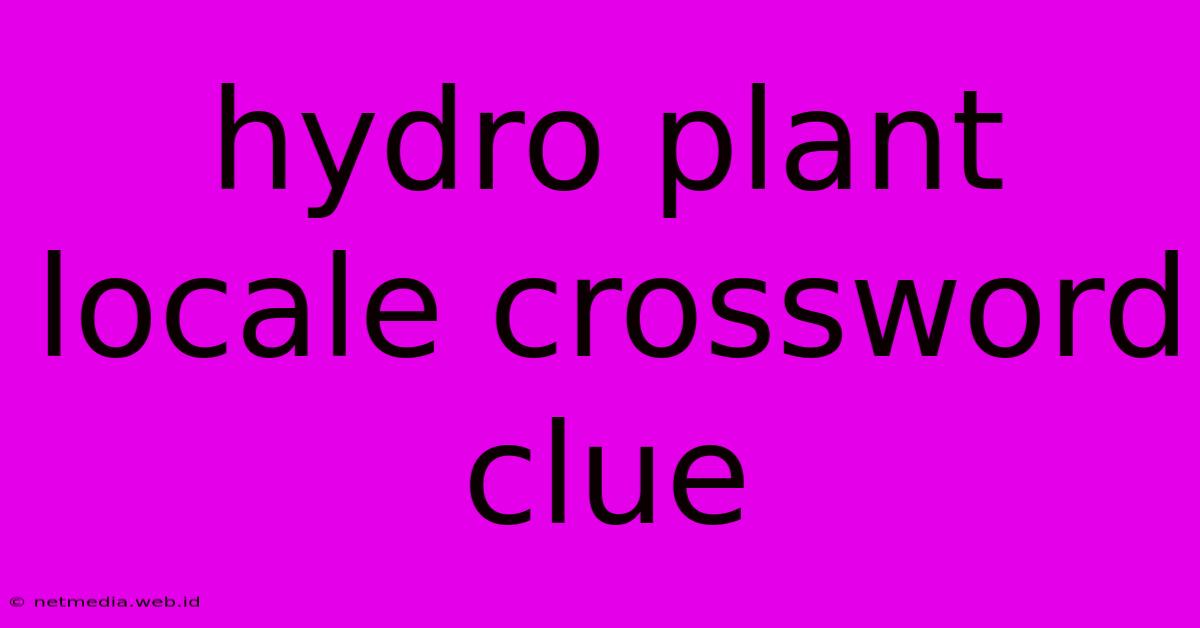 Hydro Plant Locale Crossword Clue