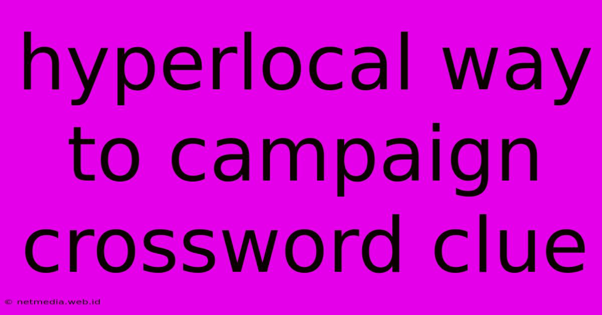 Hyperlocal Way To Campaign Crossword Clue